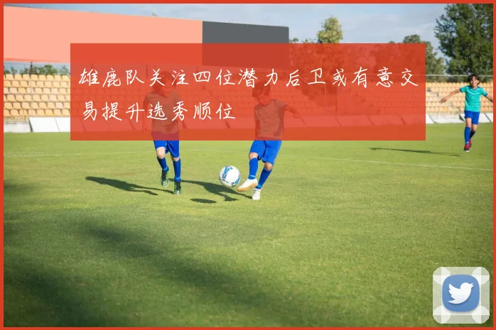 雄鹿队关注四位潜力后卫或有意交易提升选秀顺位
